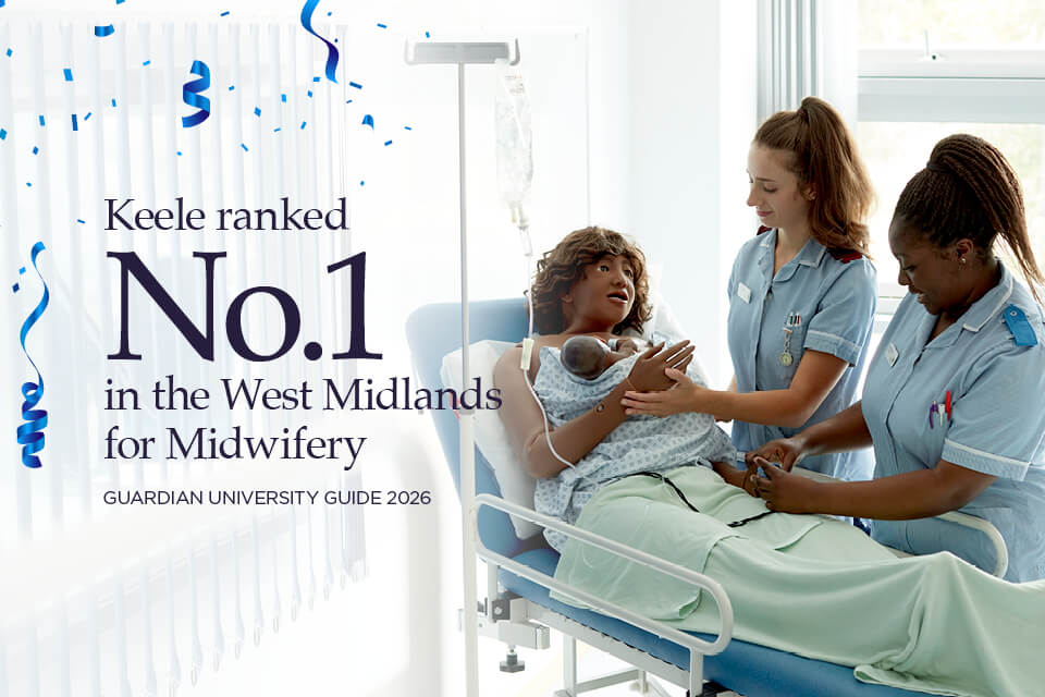 Keele ranked No.1 in the West Midlands for Midwifery in the Guardian University Guide 2026