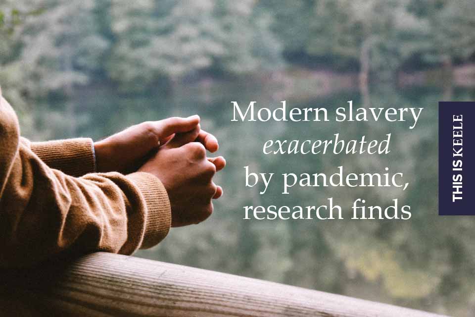 Keele research warns that modern slavery has been exacerbated by Covid-19 