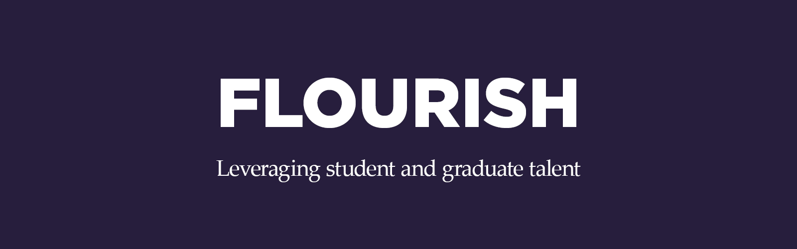 Text which reads: FLOURISH, Leveraging student and graduate talent.
