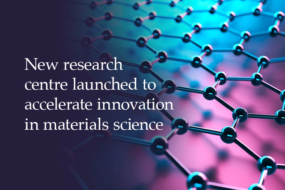 New research centre launched to accelerate innovation in materials science